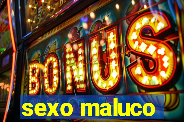 sexo maluco